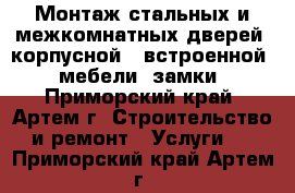 Монтаж стальных и межкомнатных дверей, корпусной ( встроенной ) мебели, замки - Приморский край, Артем г. Строительство и ремонт » Услуги   . Приморский край,Артем г.